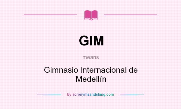 What does GIM mean? It stands for Gimnasio Internacional de Medellín