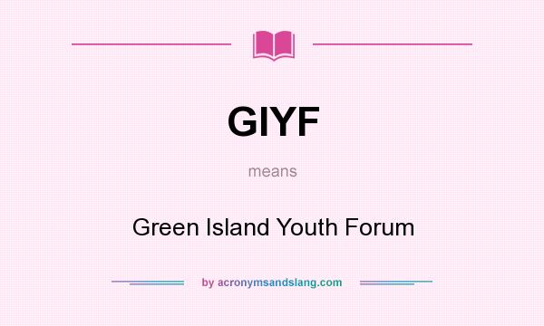 What does GIYF mean? It stands for Green Island Youth Forum