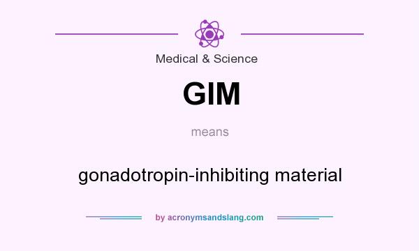 What does GIM mean? It stands for gonadotropin-inhibiting material