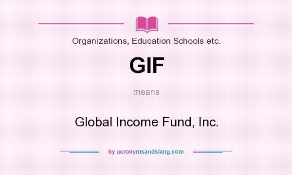 What does GIF mean? It stands for Global Income Fund, Inc.