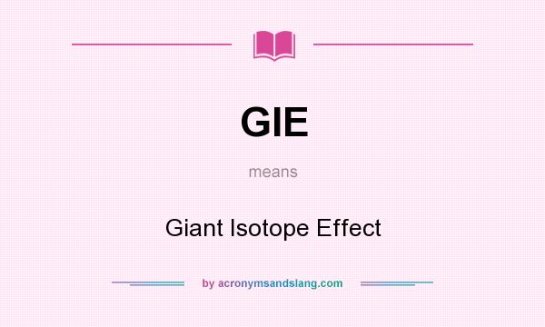What does GIE mean? It stands for Giant Isotope Effect