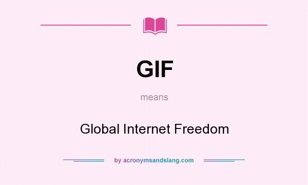 What does GIF mean? It stands for Global Internet Freedom