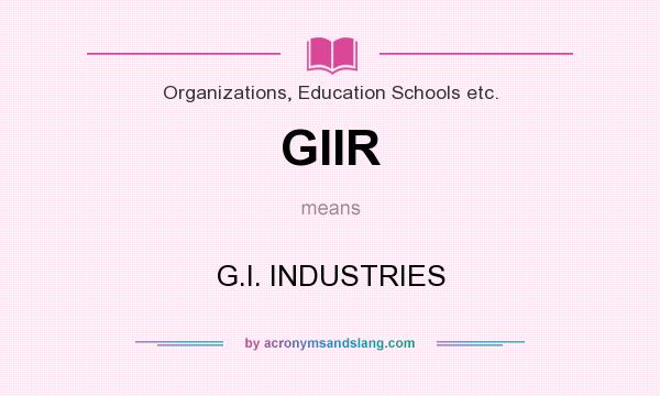 What does GIIR mean? It stands for G.I. INDUSTRIES
