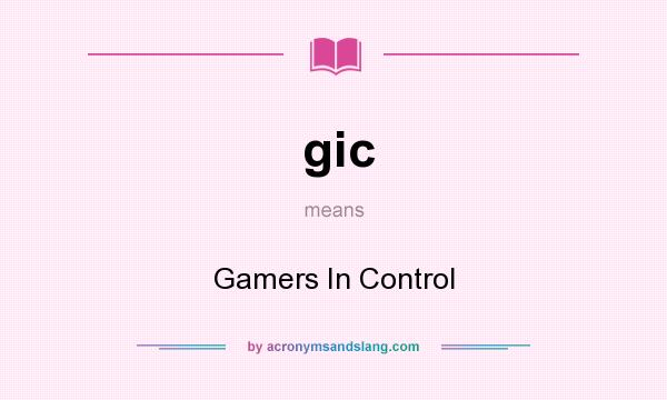 What does gic mean? It stands for Gamers In Control