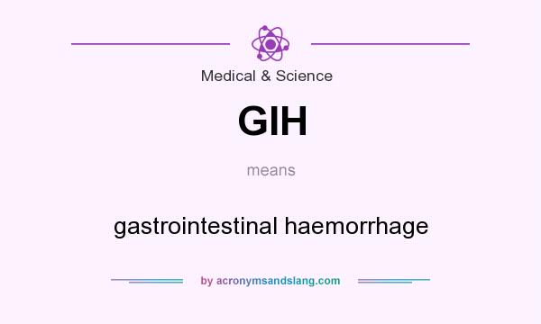 What does GIH mean? It stands for gastrointestinal haemorrhage