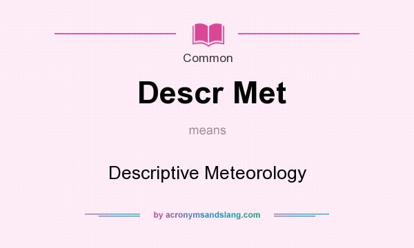 What does Descr Met mean? It stands for Descriptive Meteorology