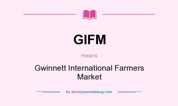 What does GIFM mean? It stands for Gwinnett International Farmers Market