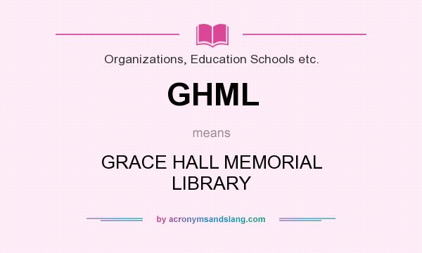What does GHML mean? It stands for GRACE HALL MEMORIAL LIBRARY
