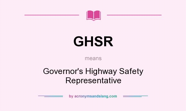 What does GHSR mean? It stands for Governor`s Highway Safety Representative