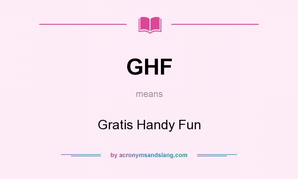 What does GHF mean? It stands for Gratis Handy Fun