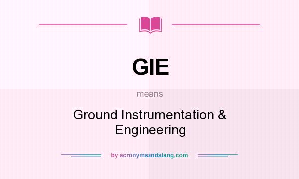 What does GIE mean? It stands for Ground Instrumentation & Engineering