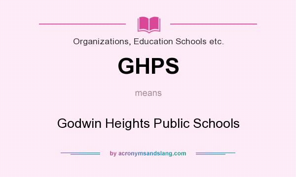 What does GHPS mean? It stands for Godwin Heights Public Schools