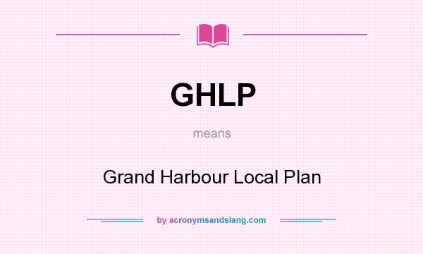 What does GHLP mean? It stands for Grand Harbour Local Plan