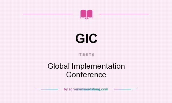 What does GIC mean? It stands for Global Implementation Conference