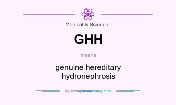 What does GHH mean? It stands for genuine hereditary hydronephrosis