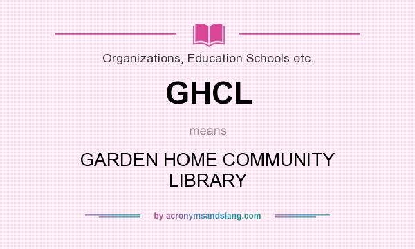 What does GHCL mean? It stands for GARDEN HOME COMMUNITY LIBRARY