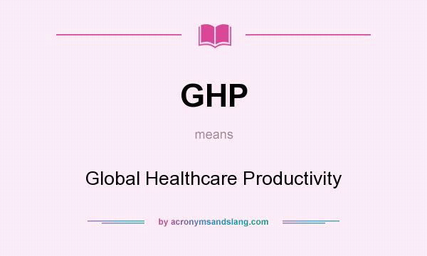 What does GHP mean? It stands for Global Healthcare Productivity