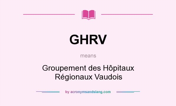 What does GHRV mean? It stands for Groupement des Hôpitaux Régionaux Vaudois