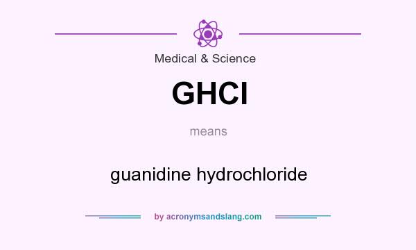 What does GHCl mean? It stands for guanidine hydrochloride