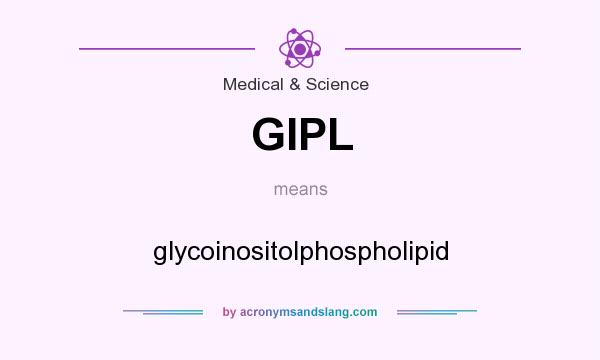 What does GIPL mean? It stands for glycoinositolphospholipid