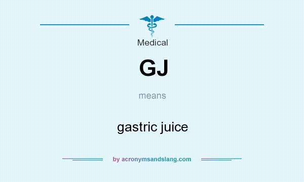 What does GJ mean? It stands for gastric juice