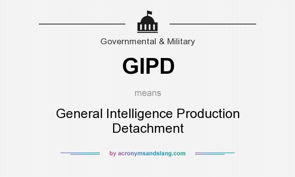 What does GIPD mean? It stands for General Intelligence Production Detachment
