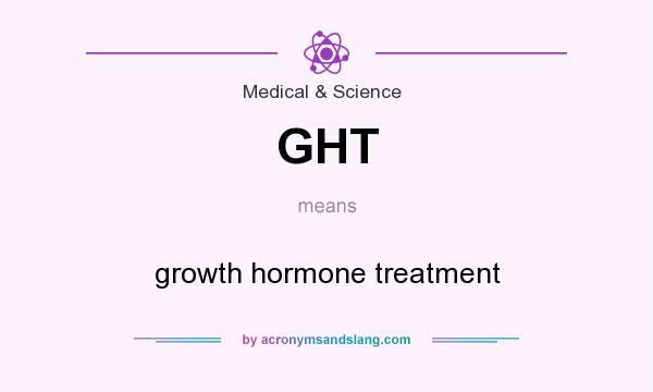 What does GHT mean? It stands for growth hormone treatment