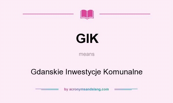 What does GIK mean? It stands for Gdanskie Inwestycje Komunalne
