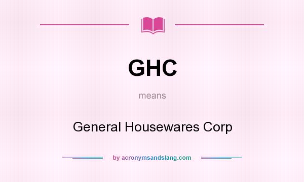 What does GHC mean? It stands for General Housewares Corp