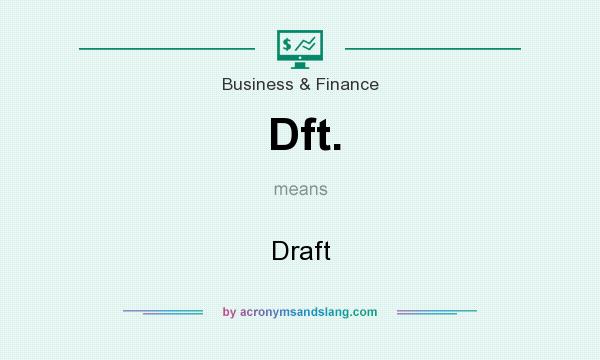 What does Dft. mean? It stands for Draft