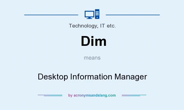 What does Dim mean? It stands for Desktop Information Manager