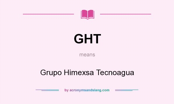 What does GHT mean? It stands for Grupo Himexsa Tecnoagua