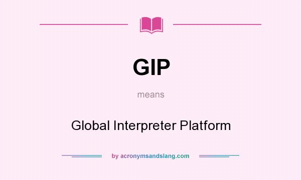 What does GIP mean? It stands for Global Interpreter Platform