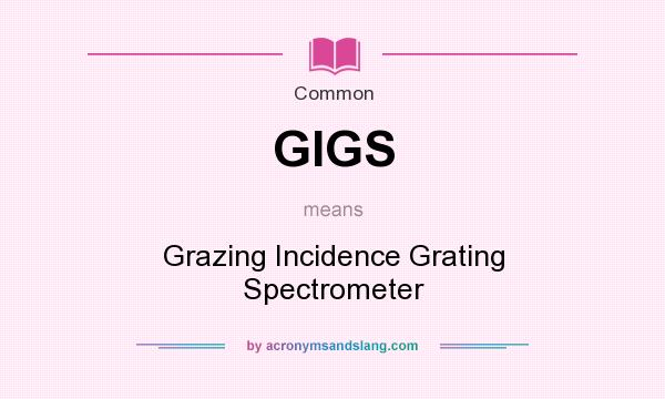 What does GIGS mean? It stands for Grazing Incidence Grating Spectrometer