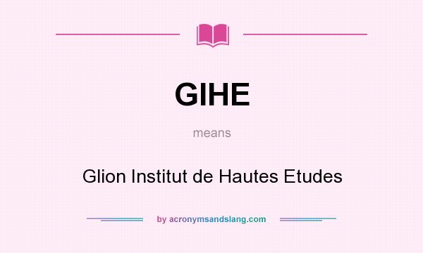 What does GIHE mean? It stands for Glion Institut de Hautes Etudes