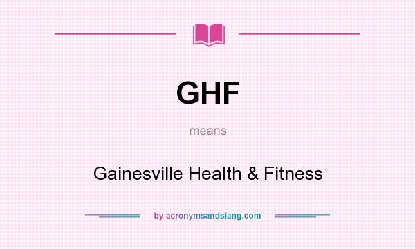 What does GHF mean? It stands for Gainesville Health & Fitness