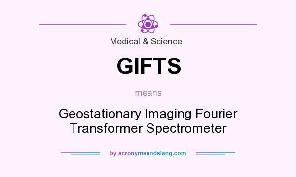 What does GIFTS mean? It stands for Geostationary Imaging Fourier Transformer Spectrometer