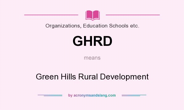 What does GHRD mean? It stands for Green Hills Rural Development