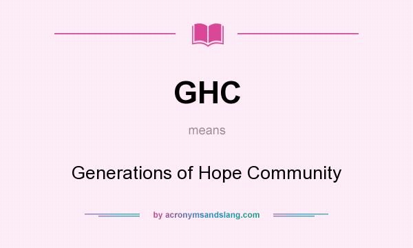What does GHC mean? It stands for Generations of Hope Community