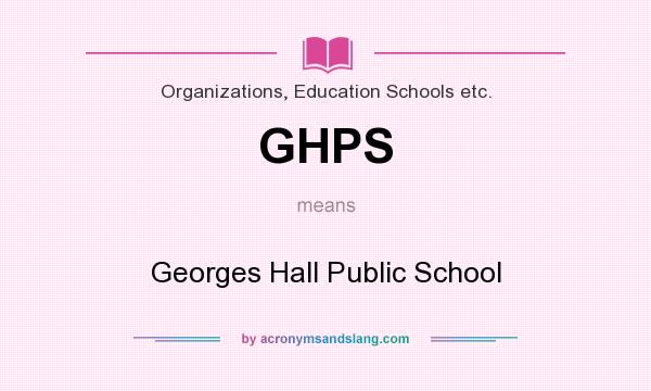 What does GHPS mean? It stands for Georges Hall Public School