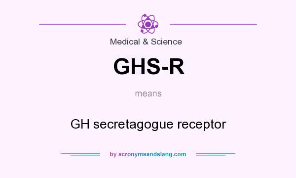 What does GHS-R mean? It stands for GH secretagogue receptor