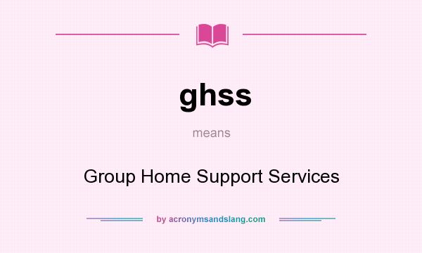 What does ghss mean? It stands for Group Home Support Services