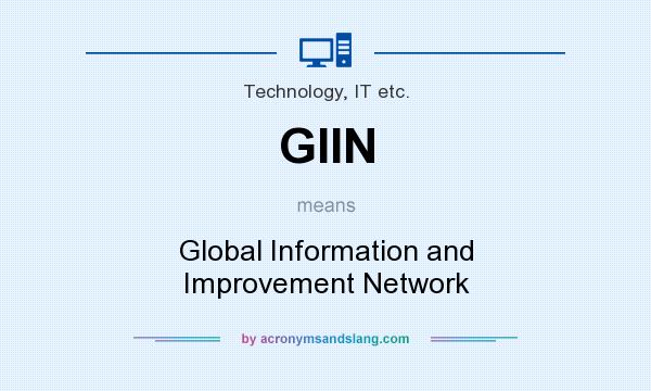 What does GIIN mean? It stands for Global Information and Improvement Network