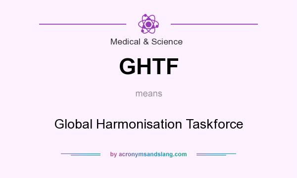 What does GHTF mean? It stands for Global Harmonisation Taskforce