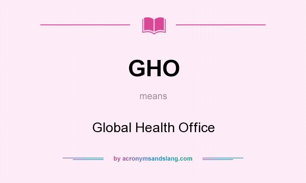 What does GHO mean? It stands for Global Health Office