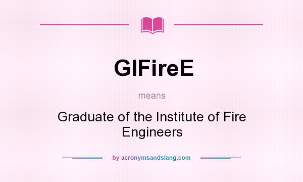 What does GIFireE mean? It stands for Graduate of the Institute of Fire Engineers