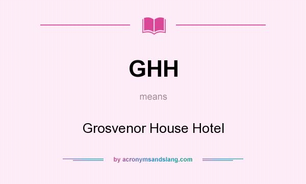 What does GHH mean? It stands for Grosvenor House Hotel