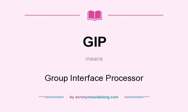 What does GIP mean? It stands for Group Interface Processor