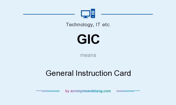 What does GIC mean? It stands for General Instruction Card