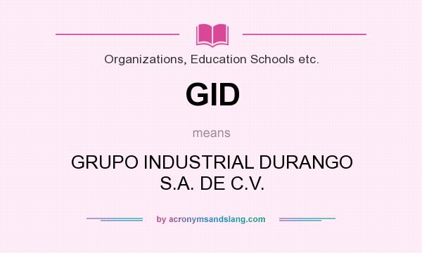 What does GID mean? It stands for GRUPO INDUSTRIAL DURANGO S.A. DE C.V.